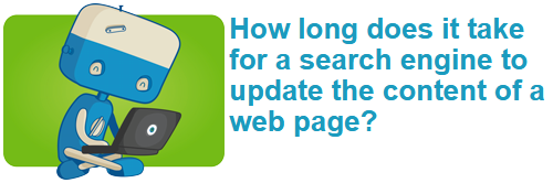 How long does it take for a search engine to update the content of a web page?