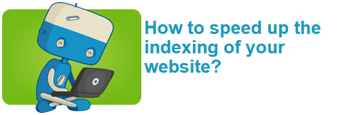 How to speed up the indexing of your website?