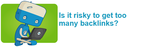 Is it risky to get too many backlinks?