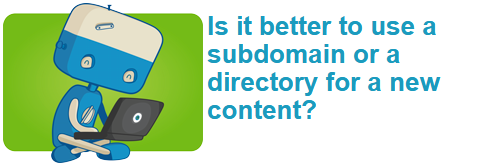 Is it better to use a subdomain or a directory for a new content?